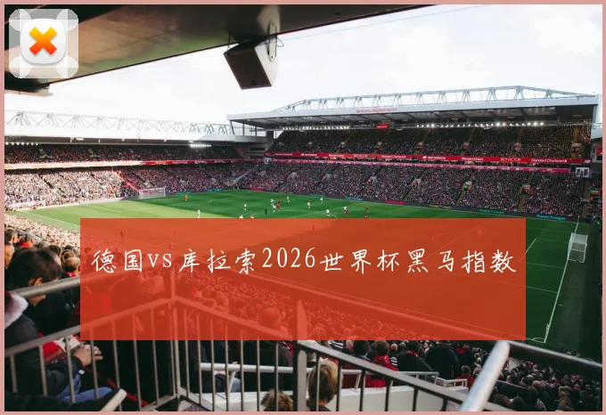 德国vs库拉索2026世界杯黑马指数