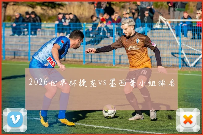 2026世界杯捷克vs墨西哥小组排名