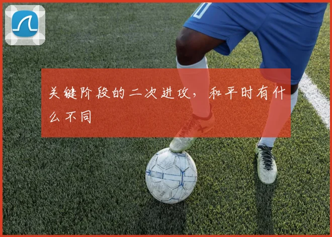 关键阶段的二次进攻,和平时有什么不同